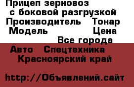 Прицеп зерновоз 857971-031 с боковой разгрузкой › Производитель ­ Тонар › Модель ­ 857 971 › Цена ­ 2 790 000 - Все города Авто » Спецтехника   . Красноярский край